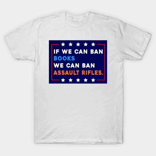 If We Can Ban Books We Can Ban Assault Rifles T-Shirt by Sunoria